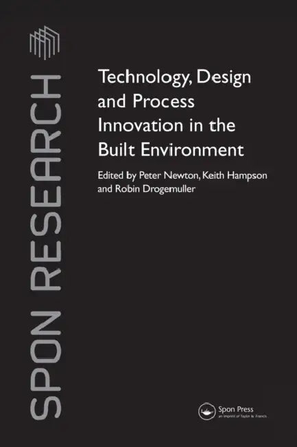 Technology, Design and Process Innovation in the Built Environment by Peter Newton, Keith Hampson, Robin Drogemuller