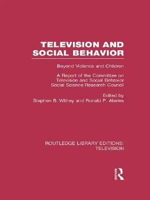 Television and Social Behavior: Beyond Violence and Children / A Report of the Committee on Television and Social Behavior, Social Science Research Co by Stephen B. Withey