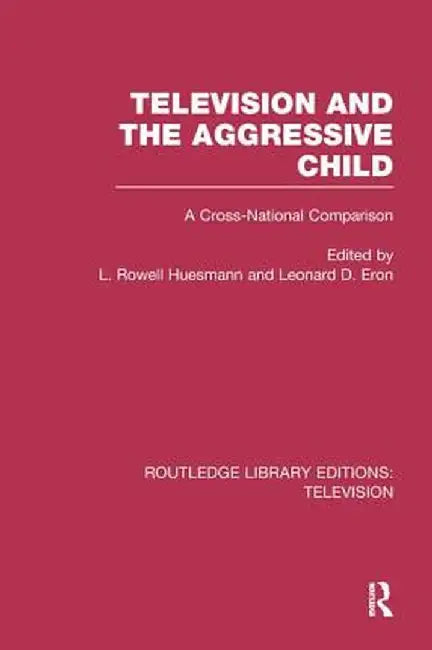 Television and the Aggressive Child: A Cross-national Comparison by L. Rowell Huesmann