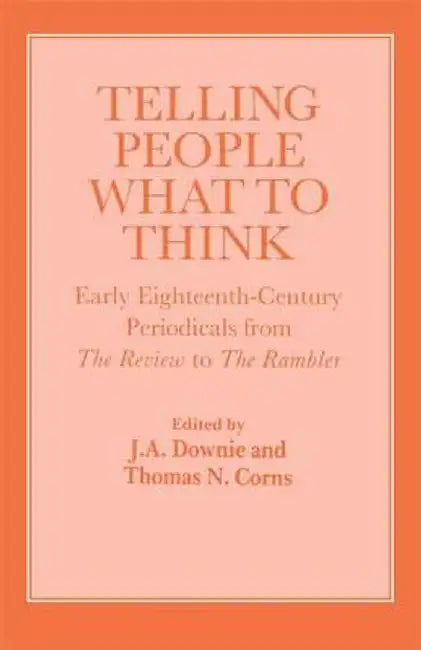 Telling People What to Think: Early Eighteenth Century Periodicals from the Review to the Rambler by Thomas Corns