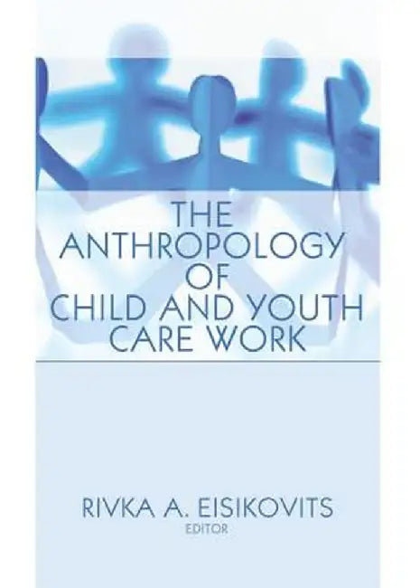 The Anthropology of Child and Youth Care Work by Jerome Beker