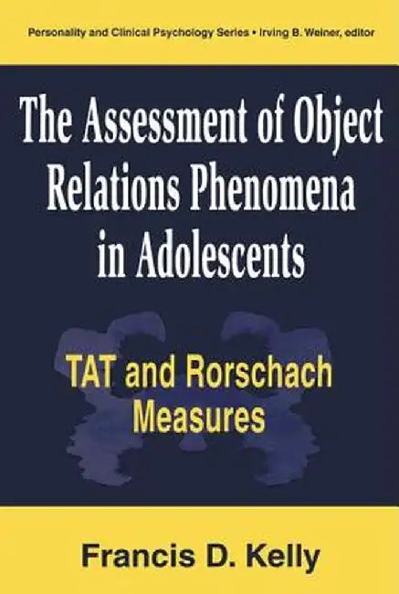 The Assessment of Object Relations Phenomena in Adolescents: Tat and Rorschach Measu: Tat and Rorschach Measures by Francis D. Kelly