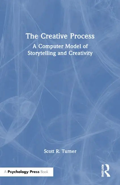 The Creative Process: A Computer Model of Storytelling and Creativity by Scott R. Turner