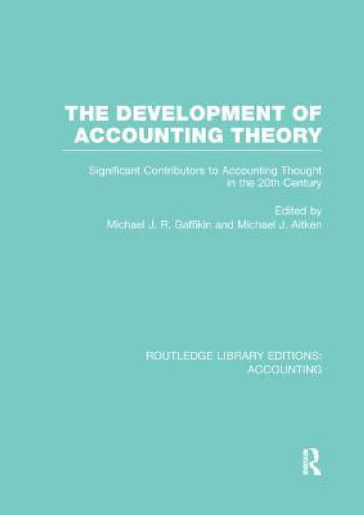 The Development of Accounting Theory (RLE Accounting): Significant Contributors to Accounting Thought in the 20th Century by Michael Gaffikin, Michael Aitken