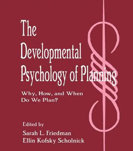 The Developmental Psychology of Planning: Why, How, and When Do We Plan? by Sarah L. Friedman