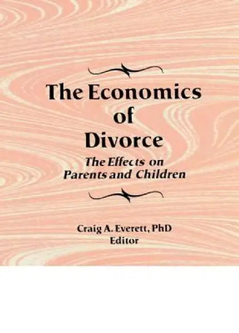 The Economics of Divorce: The Effects on Parents and Children by Craig Everett