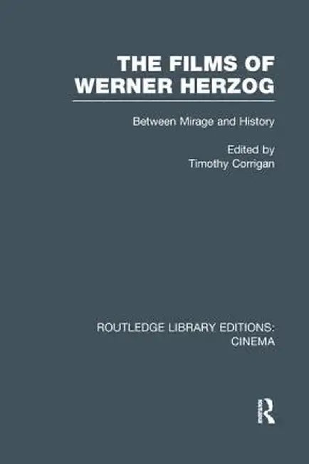 The Films of Werner Herzog: Between Mirage and History by Timothy Corrigan