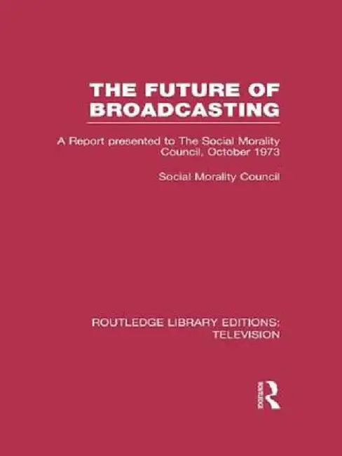 The Future of Broadcasting: A Report Presented to the Social Morality Council, October 1973 by Social Morality Council