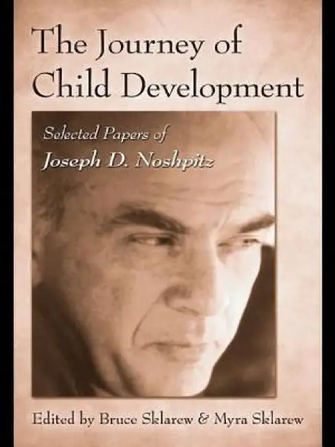 The Journey of Child Development: Selected Papers of Joseph D. Noshpitz by Bruce Sklarew