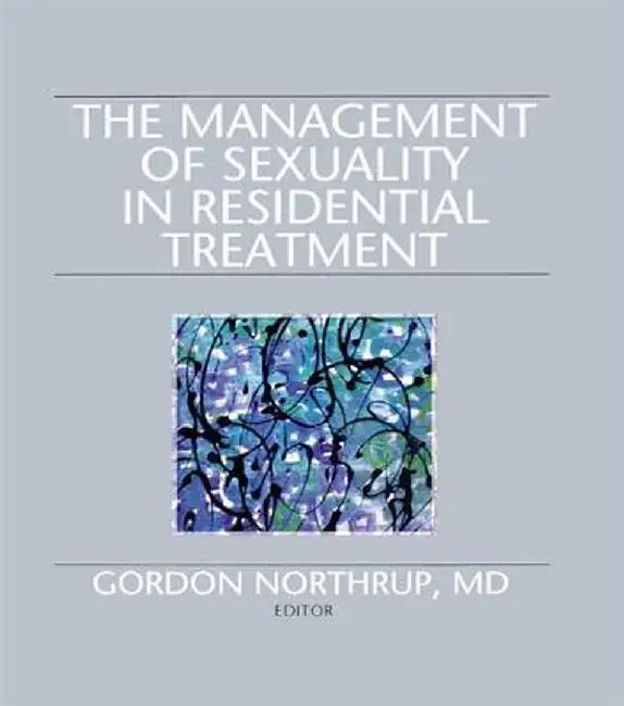 The Management of Sexuality in Residential Treatment by Gordon Northrup