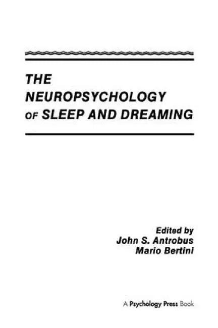 The Neuropsychology of Sleep and Dreaming by John S. Antrobus