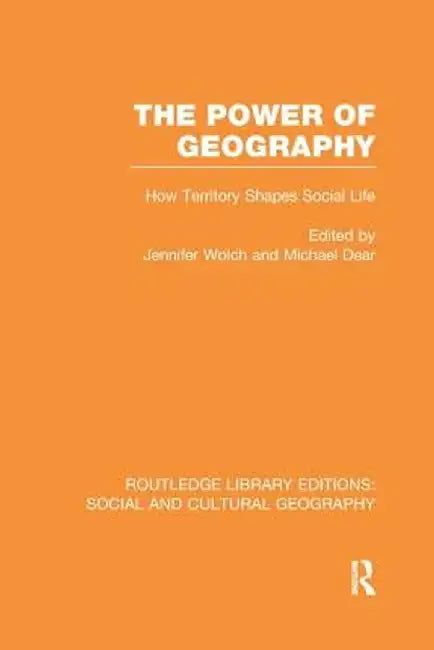 The Power of Geography (RLE Social & Cultural Geography): How Territory Shapes Social Life by Jennifer Wolch