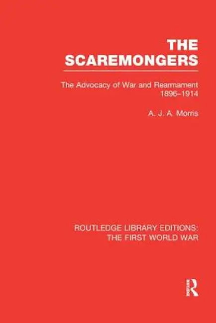 The Scaremongers (Rle the First World War): The Advocacy of War and Rearmament 1896-1914 by A. Morris