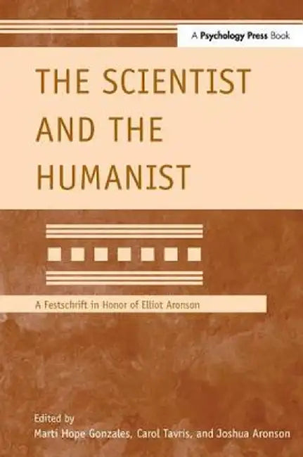 The Scientist and the Humanist: A Festschrift in Honor of Elliot Aronson by Marti Hope Gonzales