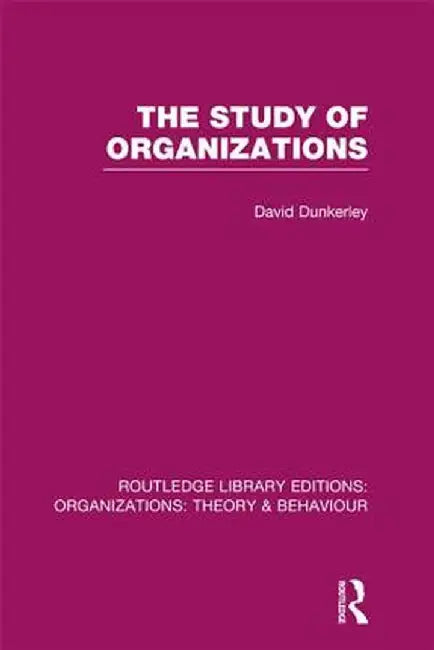 The Study of Organizations by David Dunkerley