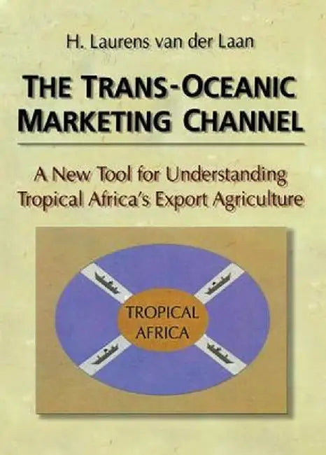 The Trans-Oceanic Marketing Channel: A New Tool for Understanding Tropical Africa's Export Agriculture by Erdener Kaynak