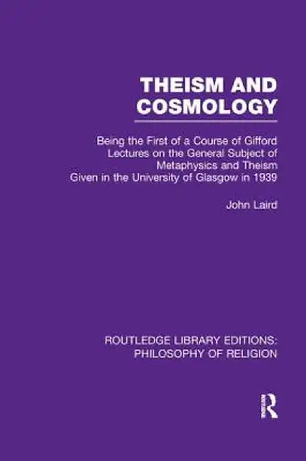 Theism and Cosmology: Being the First Series of a Course of Gifford Lectures on the General Subject of Metaphysics and Theism given in the U by John Laird