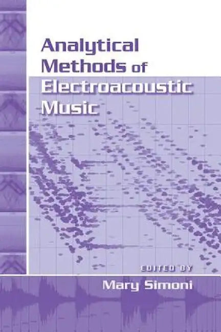 Analytical Methods of Electroacoustic Music by Mary Simoni