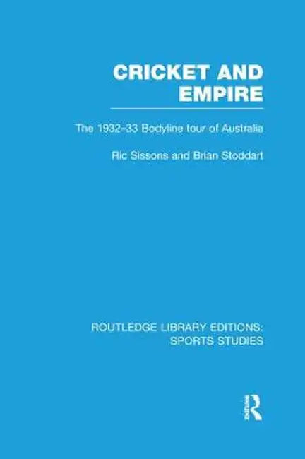 Cricket and Empire: The 1932-33 Bodyline Tour of Australia by Ric Sissons