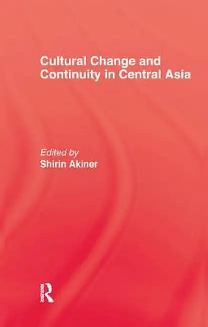 Cultural Change & Continuity In Central Asia by Shirin Akiner