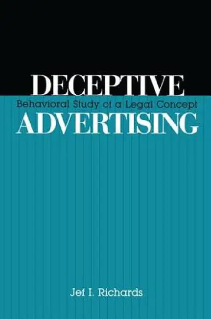 Deceptive Advertising: Behavioral Study of A Legal Concept by Jef Richards