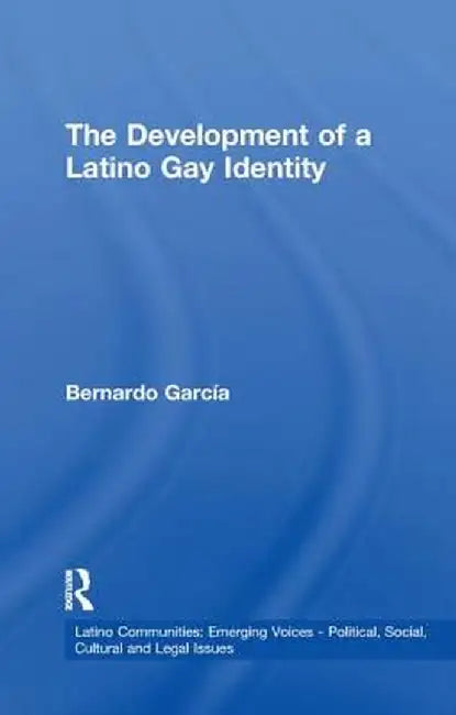 The Development of a Latino Gay Identity by Bernardo C. Garcia