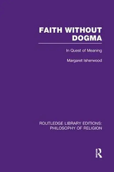 Faith Without Dogma: In Quest of Meaning by Margaret Isherwood