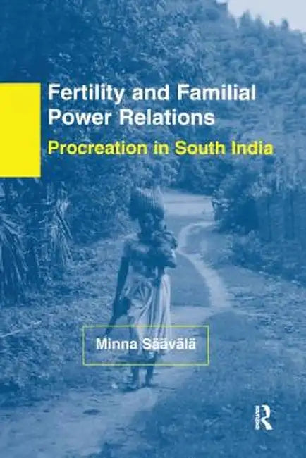 Fertility and Familial Power Relations: Procreation in South India by Minna Saavala