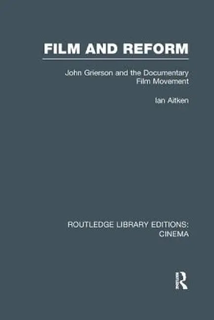 Film and Reform: John Grierson and the Documentary Film Movement by Ian Aitken