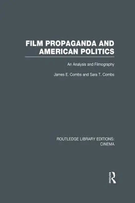 Film Propaganda and American Politics: An Analysis and Filmography by James Combs