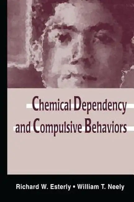 Chemical Dependency and Compulsive Behaviors by Richard W. Esterly