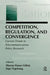 Competition, Regulation, and Convergence: Current Trends in Telecommunications Policy Research by Sharon E. Gillett