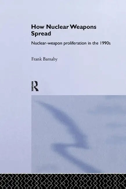 How Nuclear Weapons Spread by Frank Barnaby