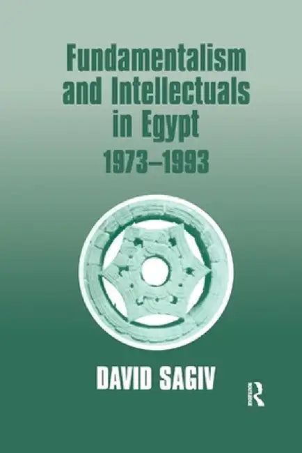 Fundamentalism and Intellectuals in Egypt, 1973-1993 by David Sagiv