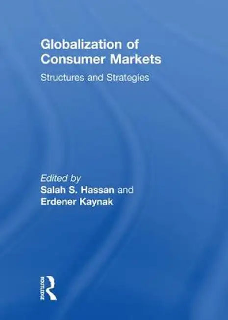 Globalization of Consumer Markets: Structures and Strategies by Salah S. Hassan