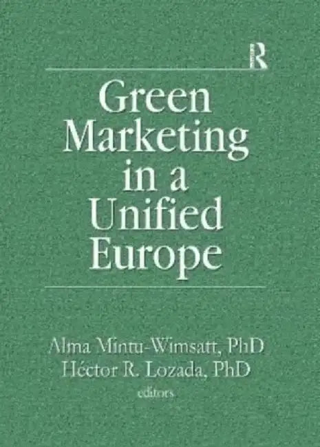 Green Marketing in a Unified Europe by Alma T Mintu-Wimsatt