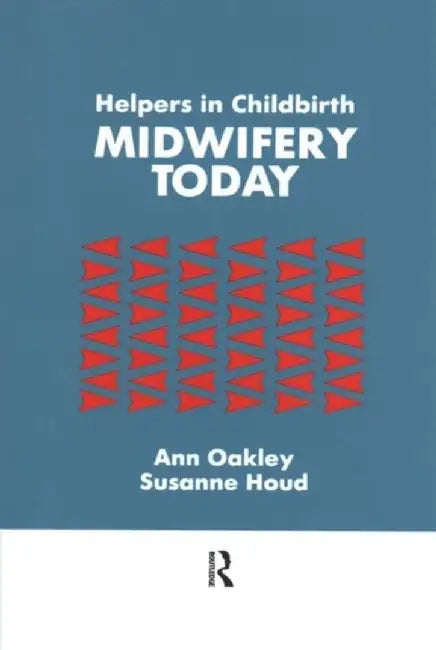 Helpers in Childbirth: Midwifery Today by Ann Oakley