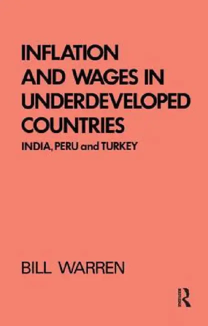 Inflation and Wages in Underdeveloped Countries: India, Peru, and Turkey, 1939-1960 by Bill Warren