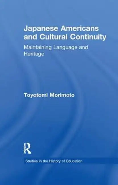 Japanese Americans and Cultural Continuity: Maintaining Language Through Heritage by Toyotomi Morimoto