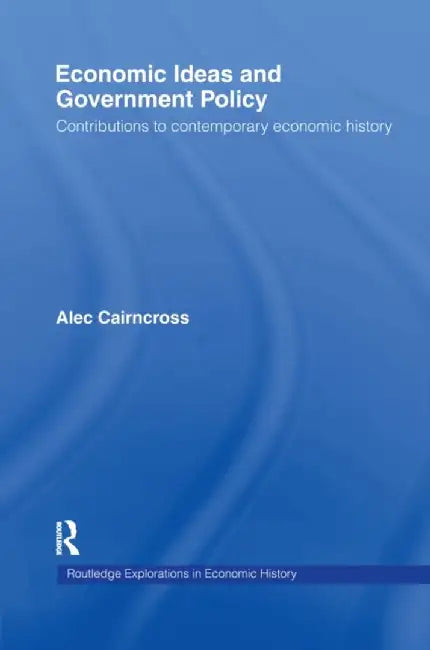 Economic Ideas and Government Policy: Contributions to Contemporary Economic History by Sir Alec Cairncross