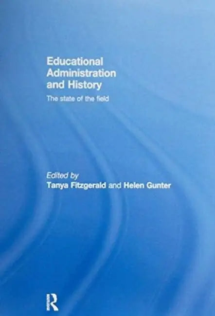 Educational Administration and History: The State of the Field by Tanya Fitzgerald