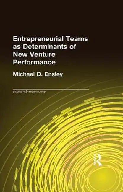 Entrepreneurial Teams as Determinants of of New Venture Performance by Michael D. Ensley
