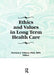 Ethics and Values in Long Term Health Care by Patricia Villani