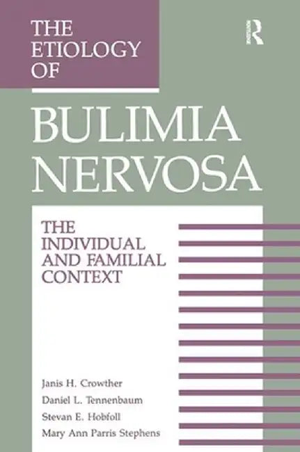 The Etiology of Bulimia Nervosa: The Individual and Familial Context: Material Arising from the Second Annual Kent Psychology Forum, Kent, October 199 by Janis H. Crowther