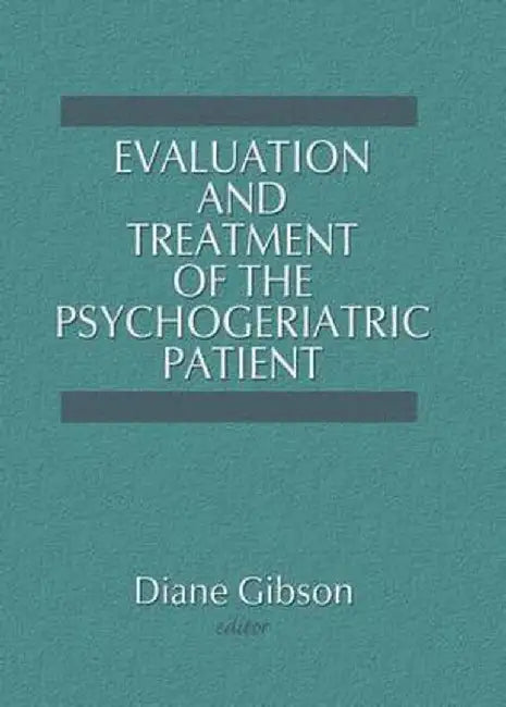Evaluation and Treatment of the Psychogeriatric Patient by Diane Gibson