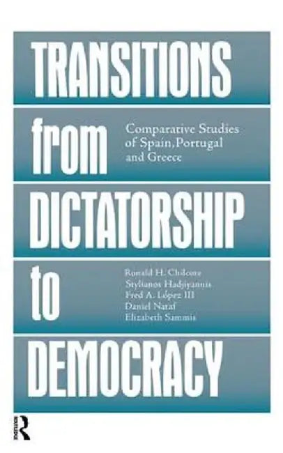 Transitions from Dictatorship to Democracy: Comparative Studies of Spain, Portugal and Greece by Ronald H. Chilcote