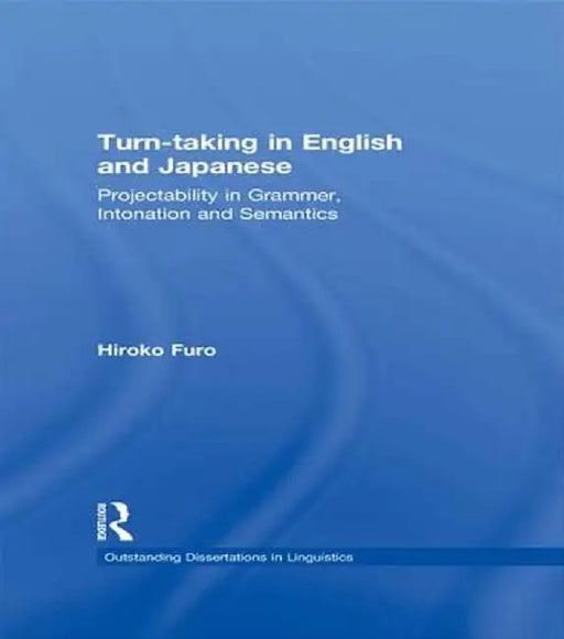 Turn-taking in English and Japanese: Projectability in Grammar, Intonation and Semantics by Hiroko Furo