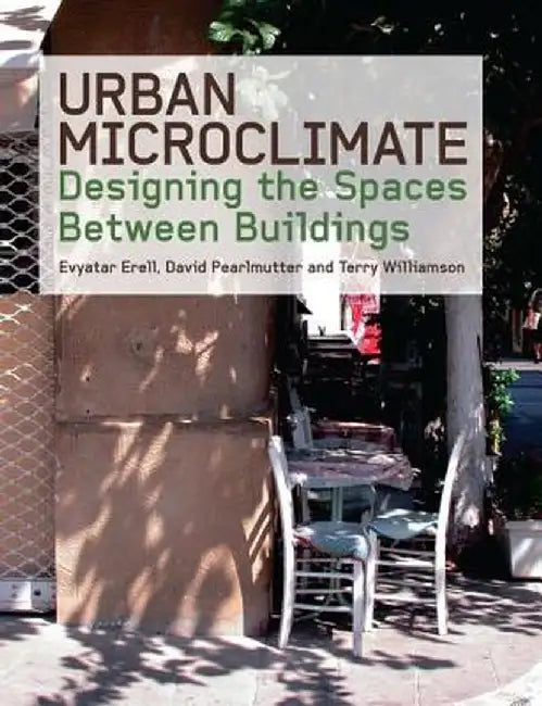 Urban Microclimate: Designing the Spaces Between Buildings by Evyatar Erell