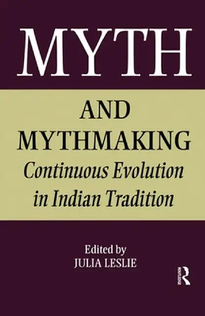 Myth and Mythmaking: Continuous Evolution in Indian Tradition by Julia Leslie