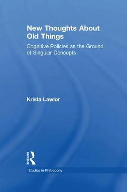 New Thoughts About Old Things: Cognitive Policies as the Ground of Singular Concepts by Krista Lawlor